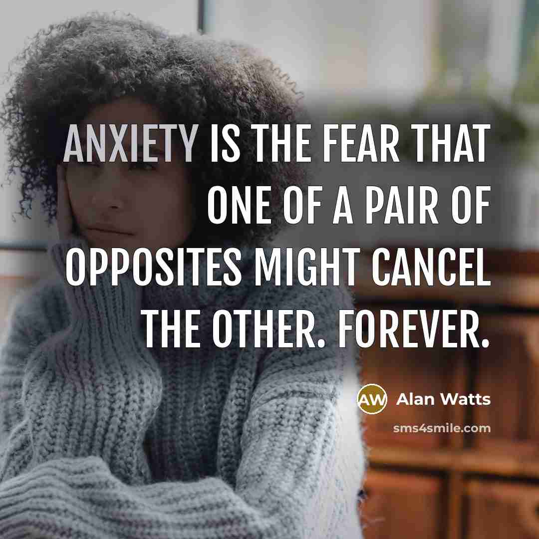 “Anxiety is the fear that one of a pair of…” quote by Alan Watts