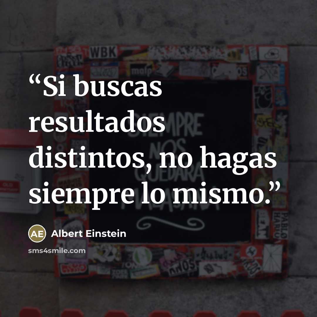 “Si buscas resultados distintos, no hagas siempre lo mismo.” quote by Albert Einstein