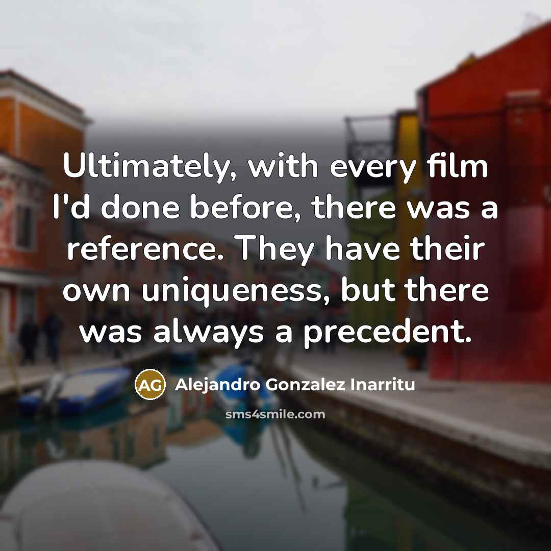 “Ultimately, with every film I'd done before, there was a…” quote by Alejandro Gonzalez Inarritu