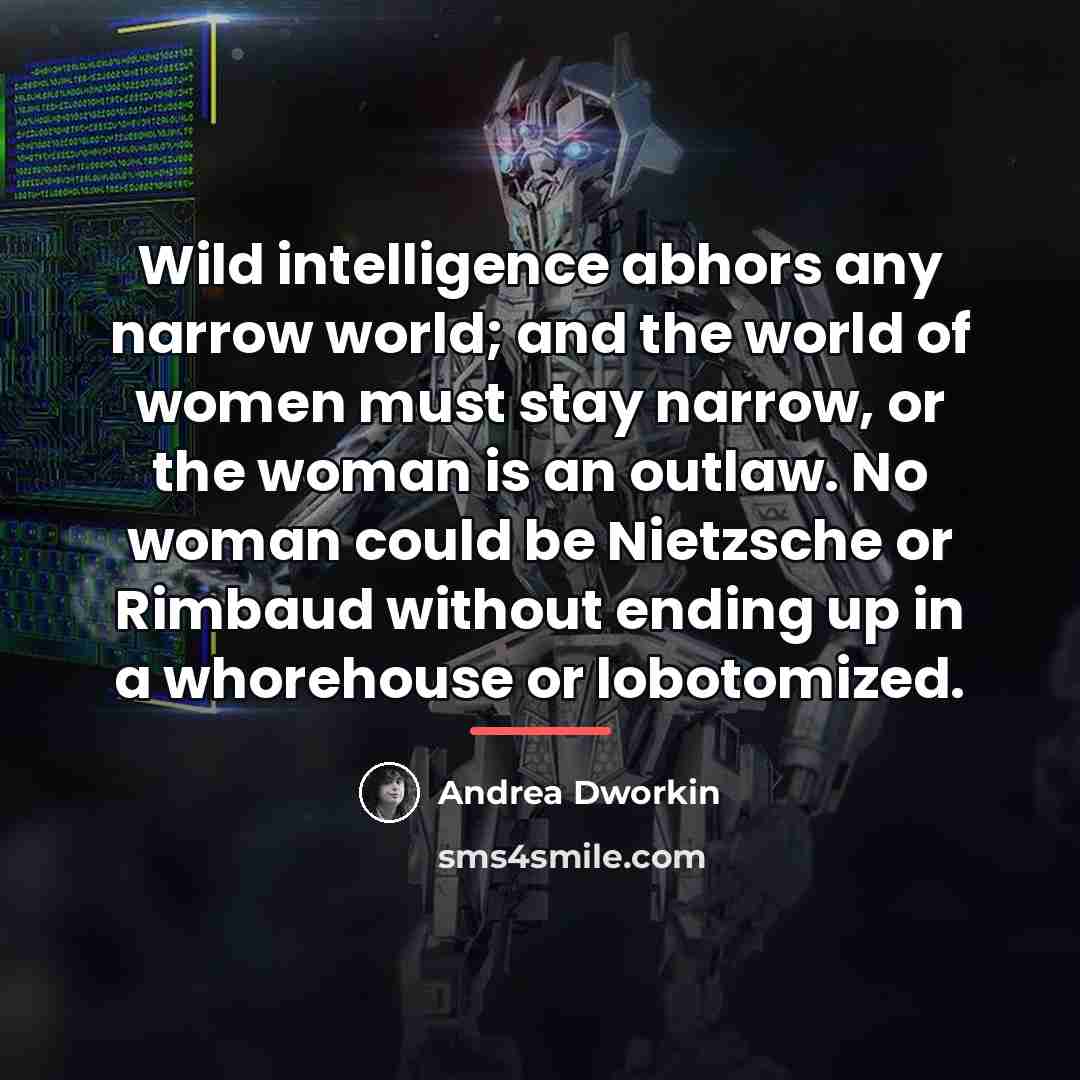 “Wild intelligence abhors any narrow world; and the world of…” quote by Andrea Dworkin
