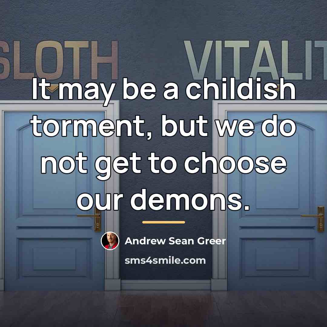 “It may be a childish torment, but we do not…” quote by Andrew Sean Greer