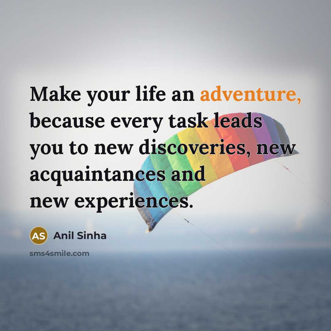 “Make your life an adventure, because every task leads you…” quote by Anil Sinha
