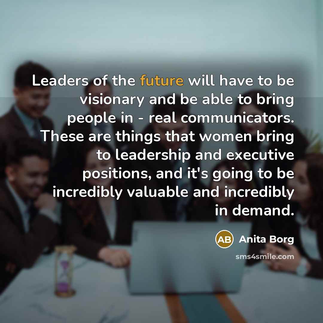 “Leaders of the future will have to be visionary and…” quote by Anita Borg