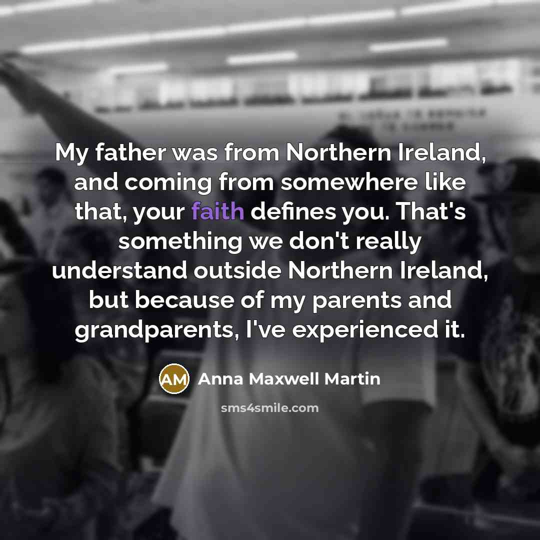 “My father was from Northern Ireland, and coming from somewhere…” quote by Anna Maxwell Martin