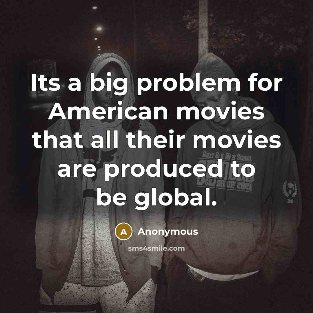 “Its a big problem for American movies that all their…” quote by Anonymous
