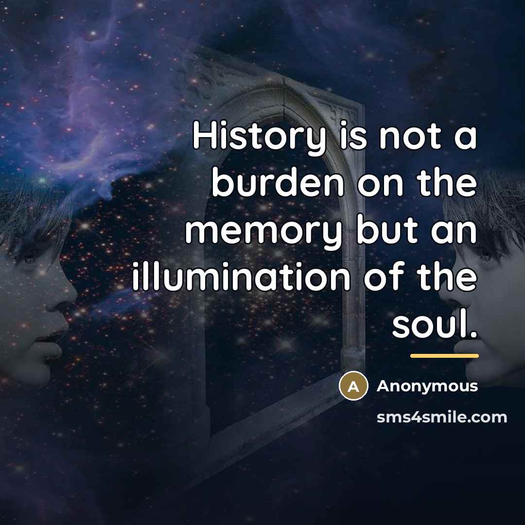 “History is not a burden on the memory but an…” quote by Anonymous