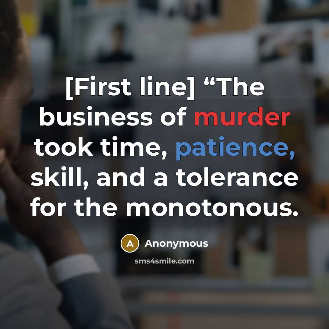 “[First line] “The business of murder took time, patience, skill,…” quote by Anonymous