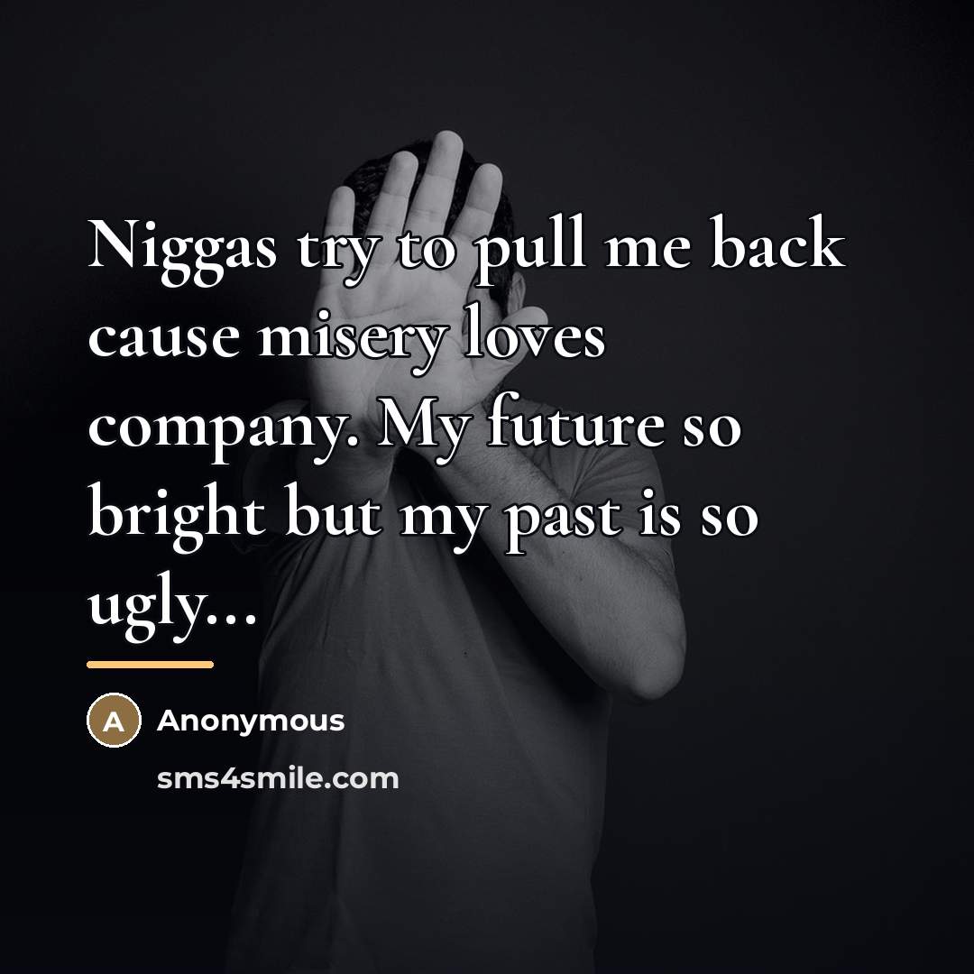 “Niggas try to pull me back cause misery loves company.…” quote by Anonymous