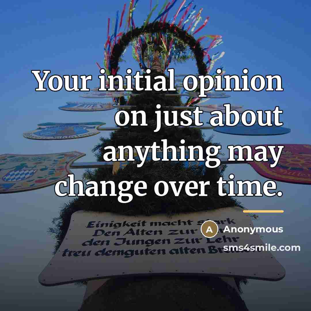 “Your initial opinion on just about anything may change over…” quote by Anonymous