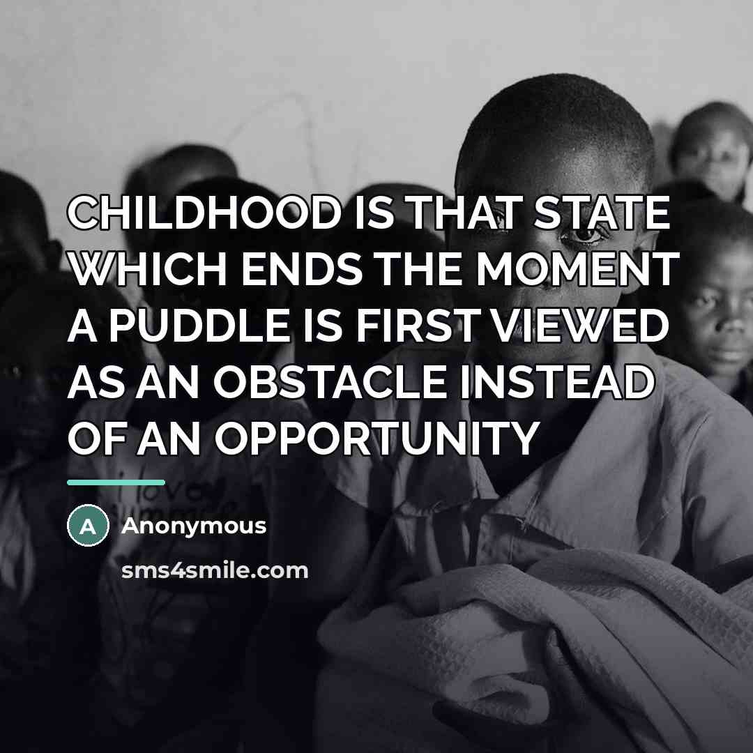“CHILDHOOD IS THAT STATE WHICH ENDS THE MOMENT A PUDDLE…” quote by Anonymous
