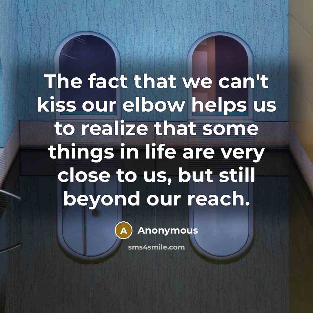 “The fact that we can't kiss our elbow helps us…” quote by Anonymous