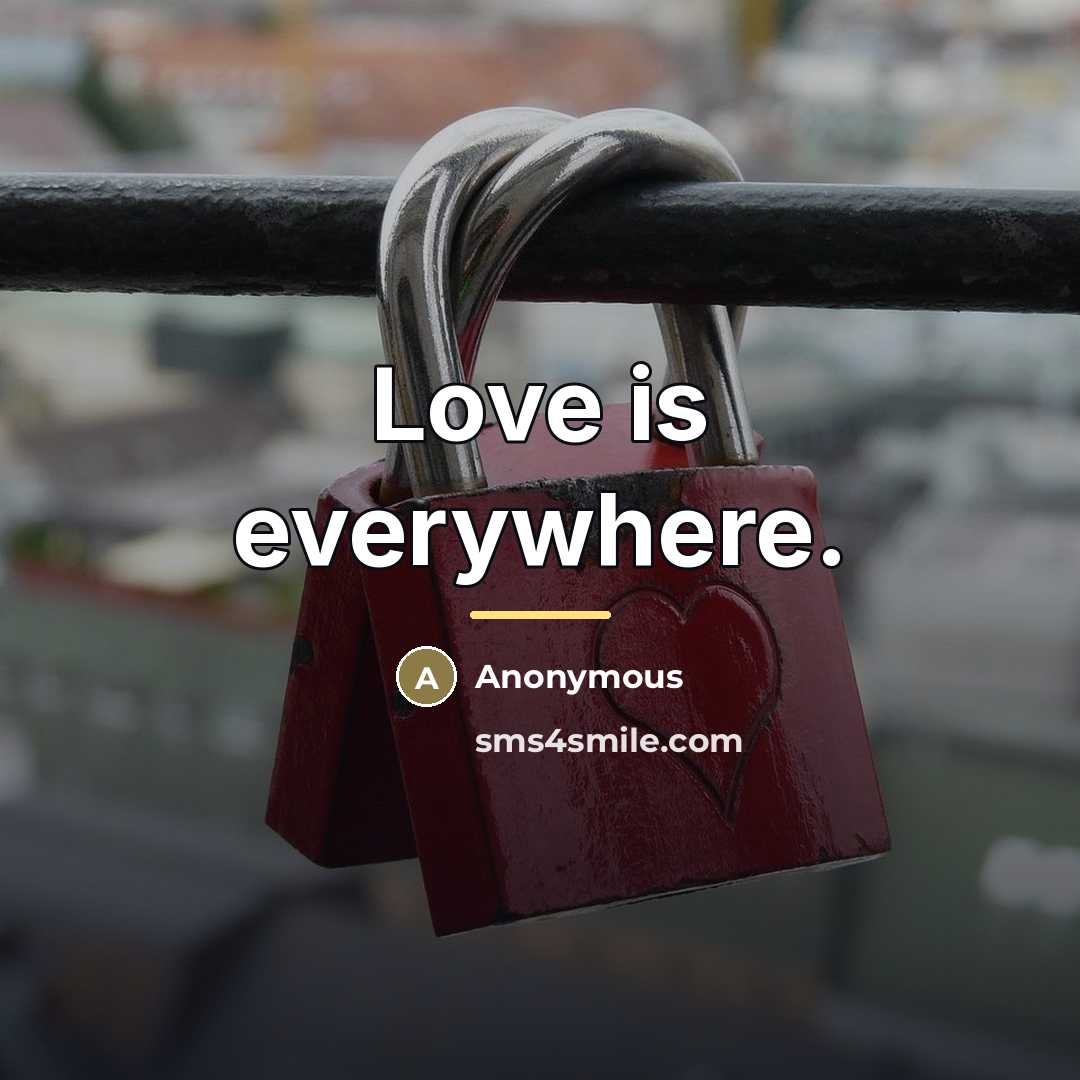 “Love is everywhere.…” quote by Anonymous