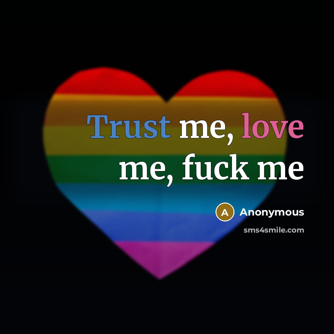 “Trust me, love me, fuck me” quote by Anonymous