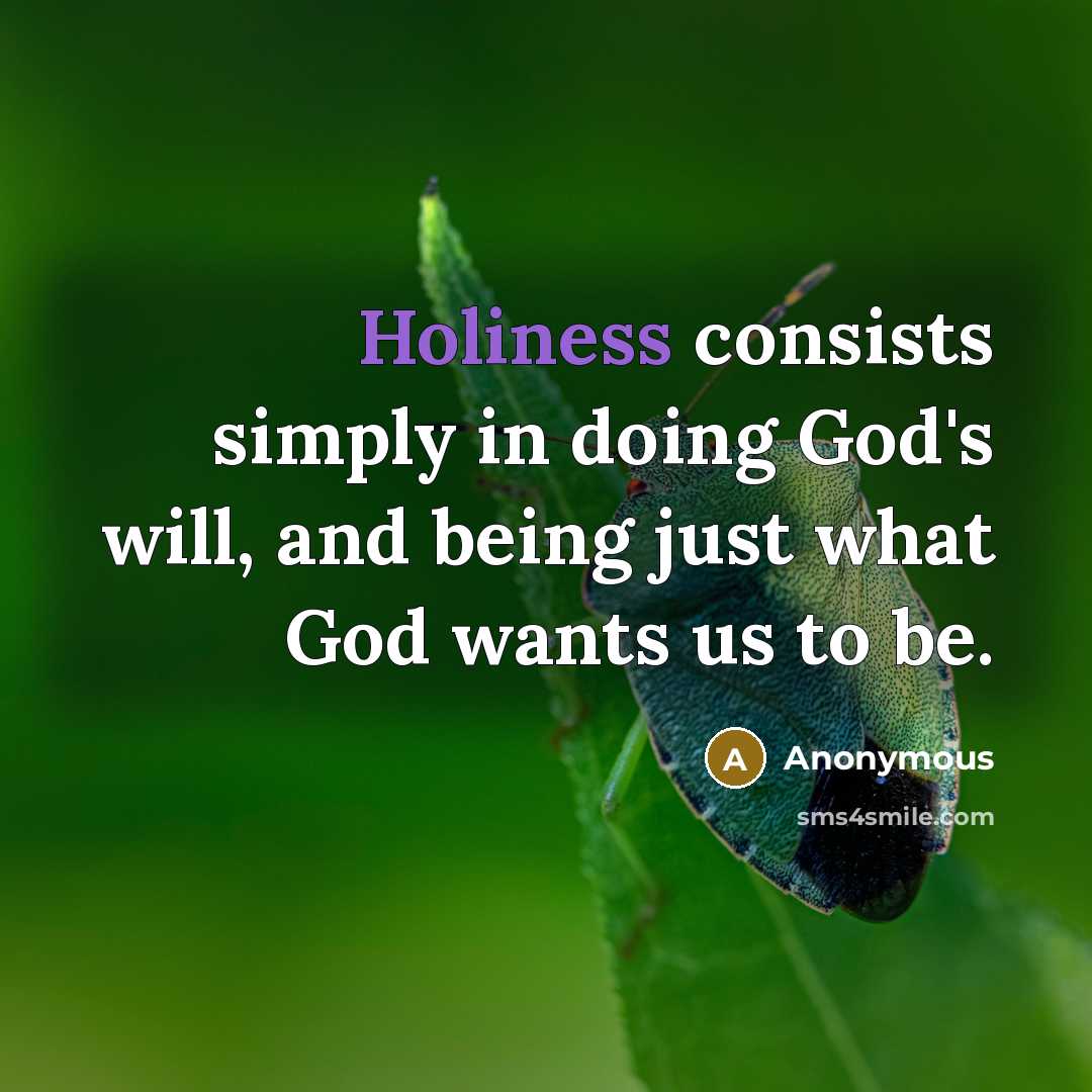 “Holiness consists simply in doing God's will, and being just…” quote by Anonymous