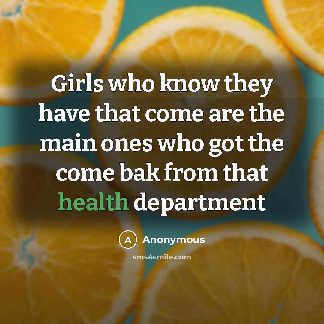 “Girls who know they have that come are the main ones who got the come bak from that health department” quote by Anonymous