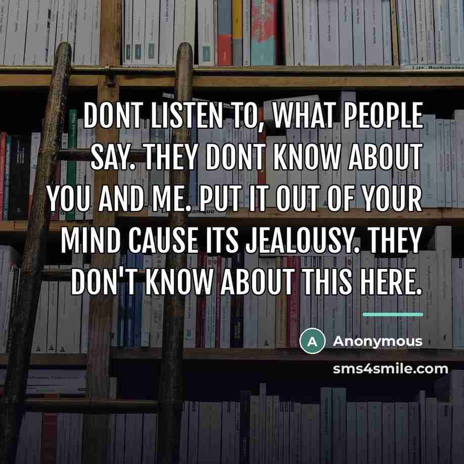 “Dont listen to, what people say. They dont know about…” quote by Anonymous