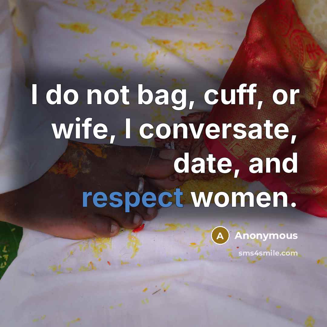 “I do not bag, cuff, or wife, I conversate, date,…” quote by Anonymous