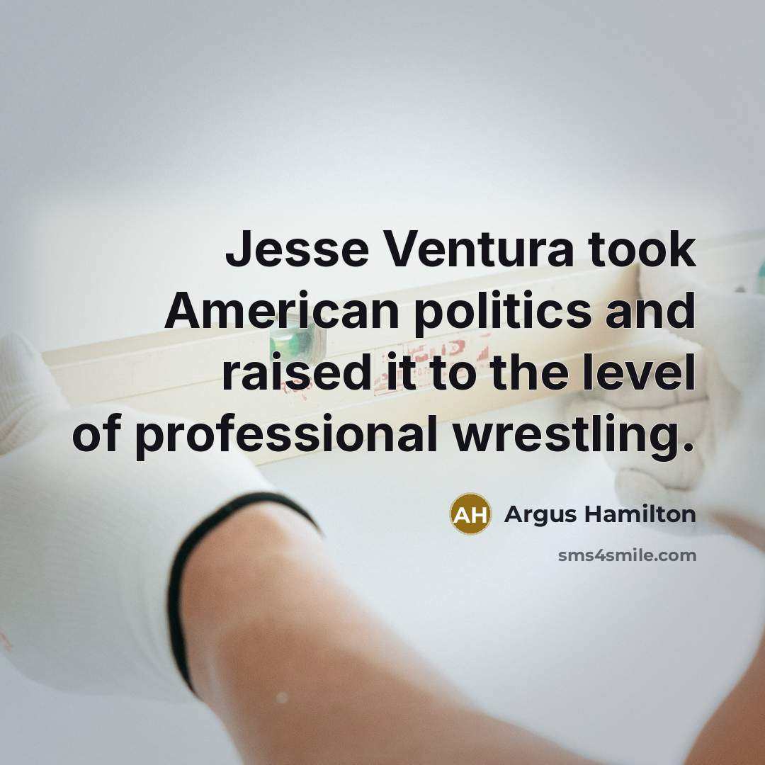“Jesse Ventura took American politics and raised it to the…” quote by Argus Hamilton