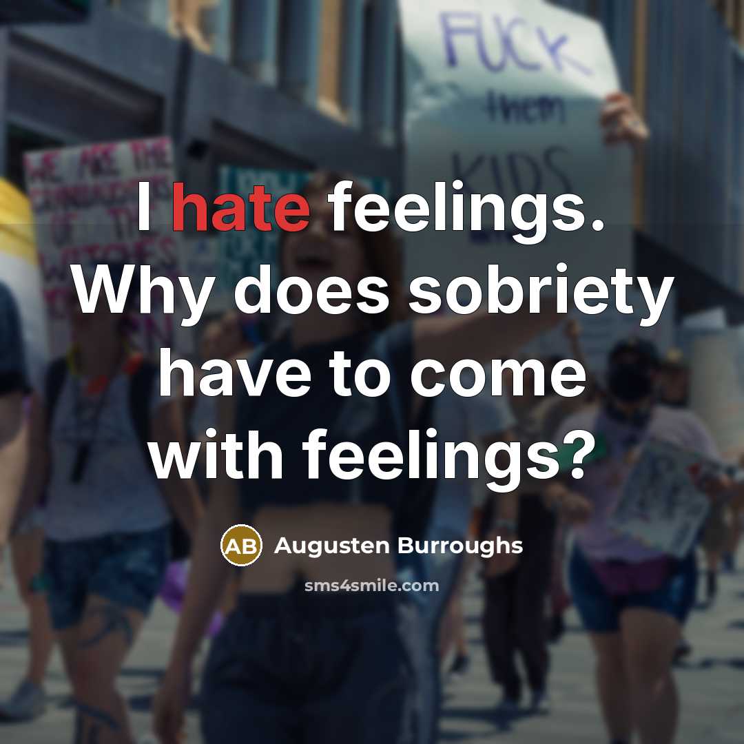 “I hate feelings. Why does sobriety have to come with…” quote by Augusten Burroughs