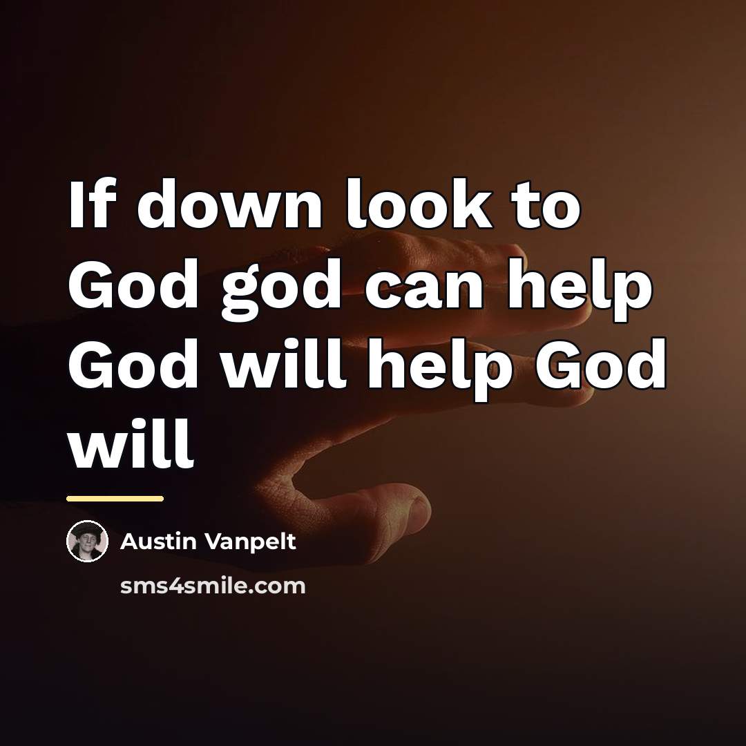 “If down look to God god can help God will…” quote by Austin Vanpelt