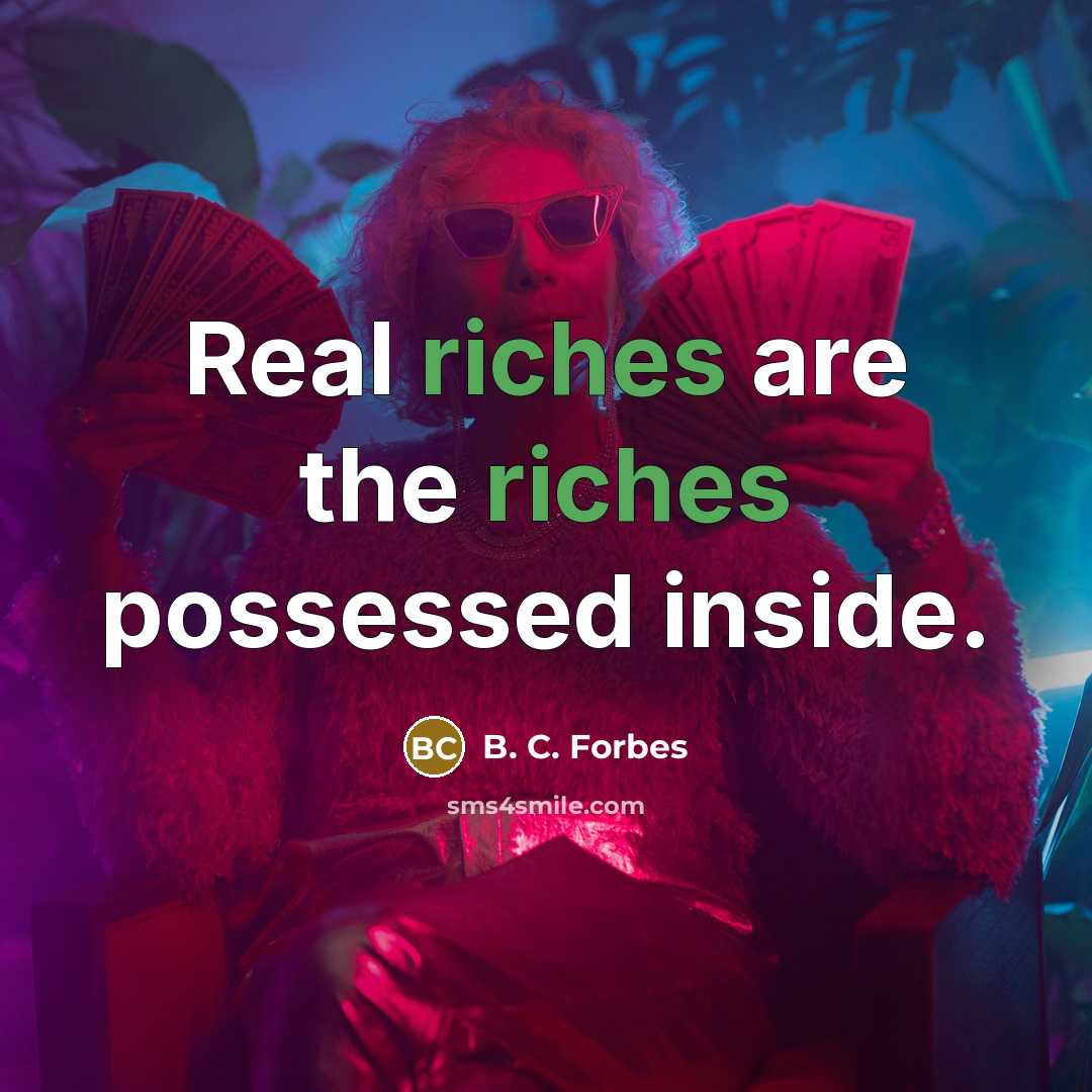 “Real riches are the riches possessed inside.…” quote by B. C. Forbes