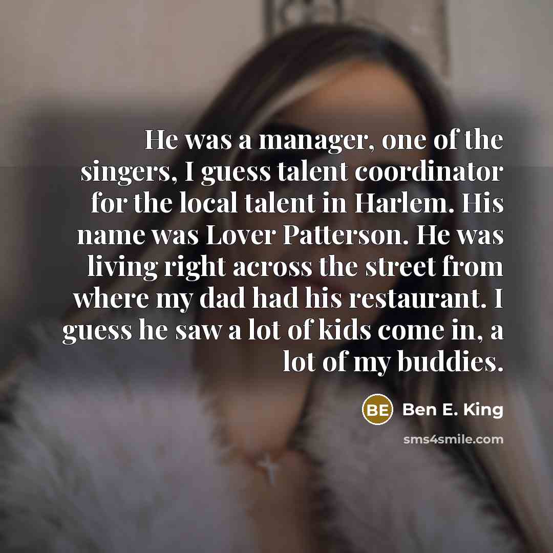 “He was a manager, one of the singers, I guess…” quote by Ben E. King