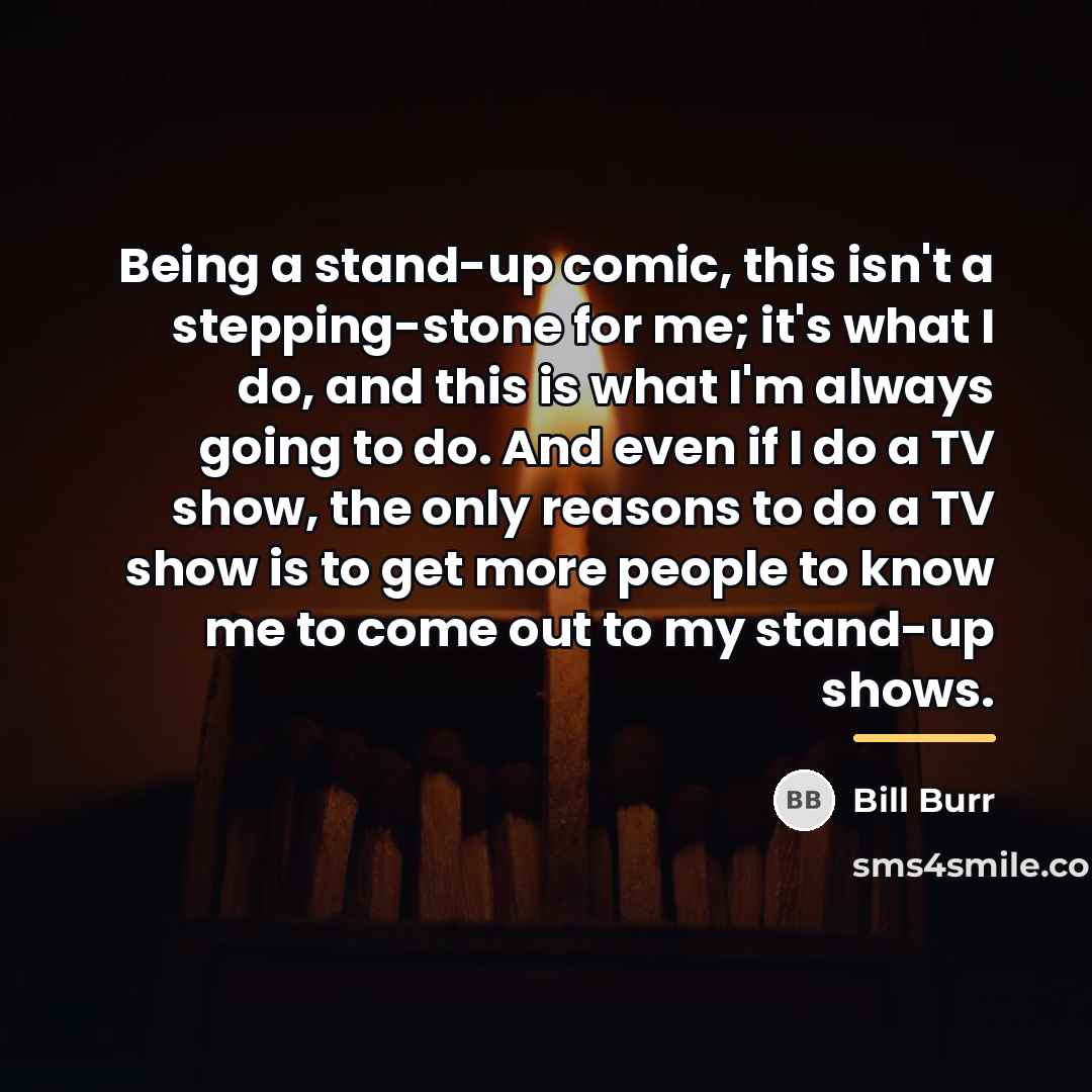 “Being a stand-up comic, this isn't a stepping-stone for me;…” quote by Bill Burr