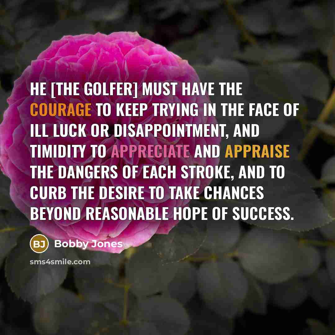 “He [the golfer] must have the courage to keep trying…” quote by Bobby Jones