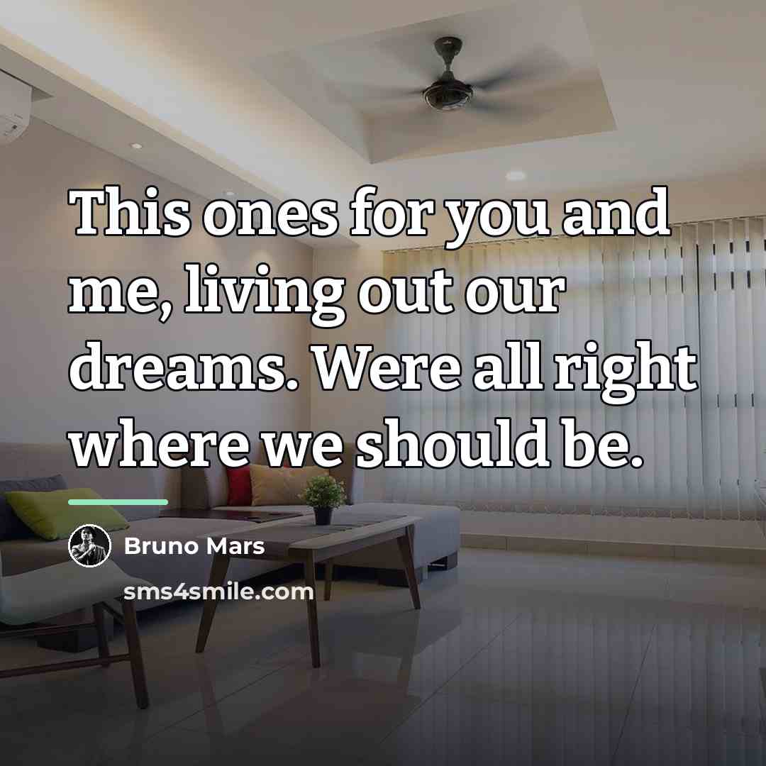 “This ones for you and me, living out our dreams.…” quote by Bruno Mars