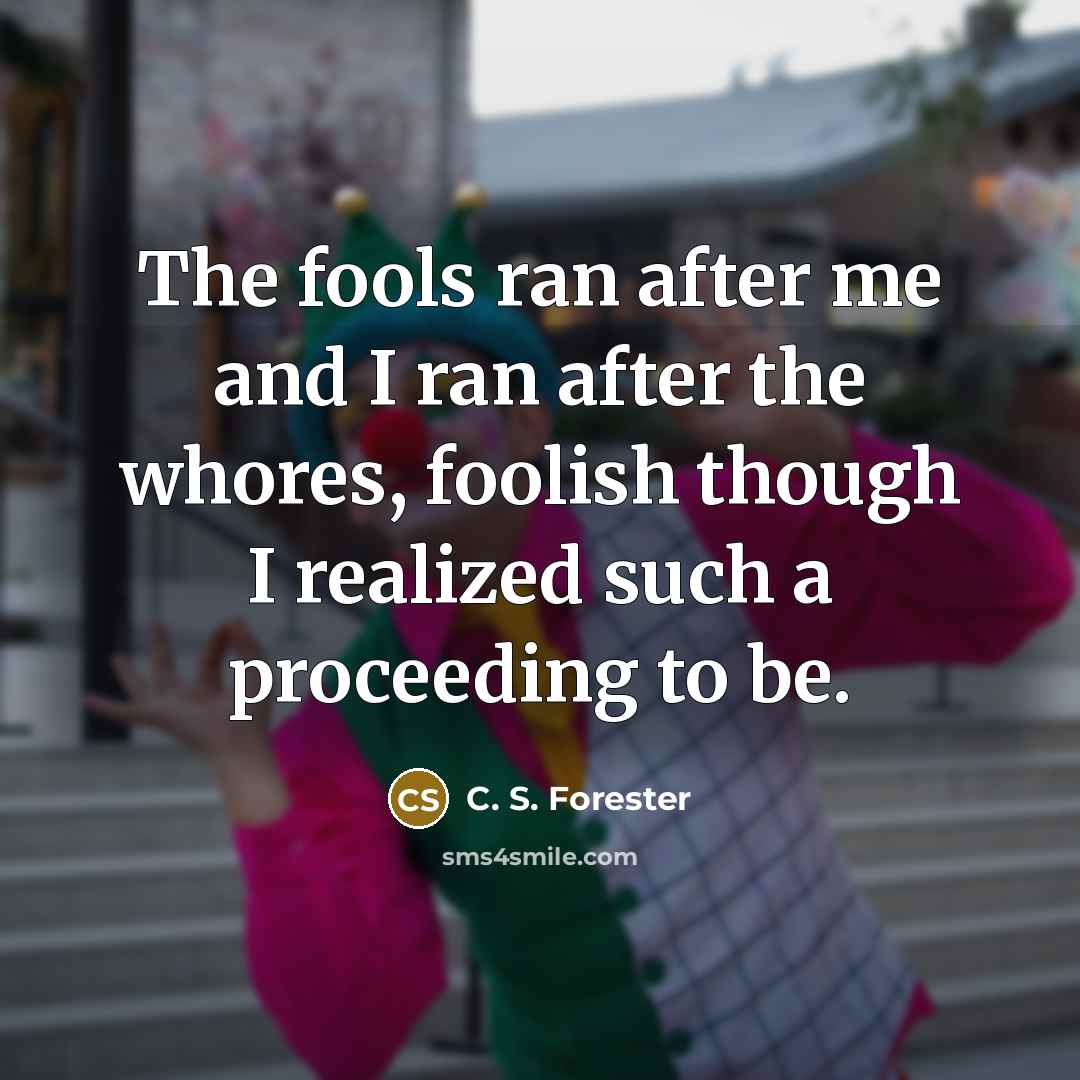 “The fools ran after me and I ran after the…” quote by C. S. Forester