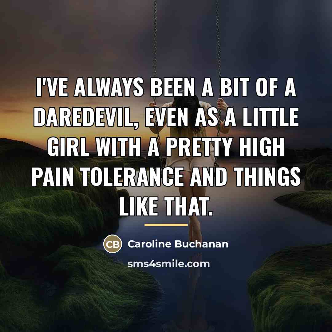 “I've always been a bit of a daredevil, even as…” quote by Caroline Buchanan