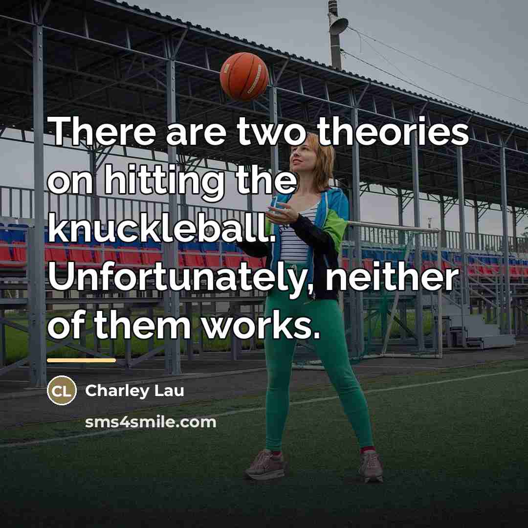 “There are two theories on hitting the knuckleball. Unfortunately, neither…” quote by Charley Lau