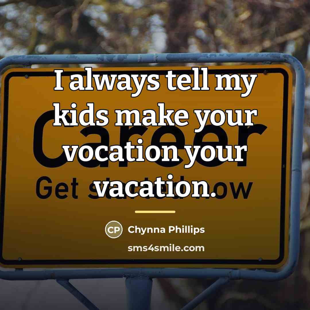 “I always tell my kids make your vocation your vacation.…” quote by Chynna Phillips
