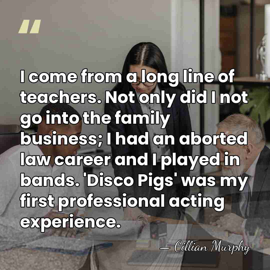I come from a long line of teachers. Not only did I&hellip; - Cillian Murphy