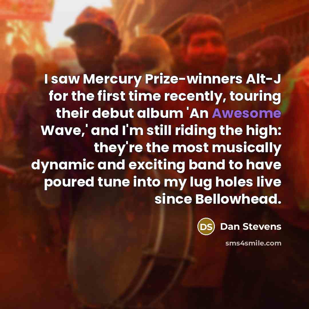 “I saw Mercury Prize-winners Alt-J for the first time recently,…” quote by Dan Stevens