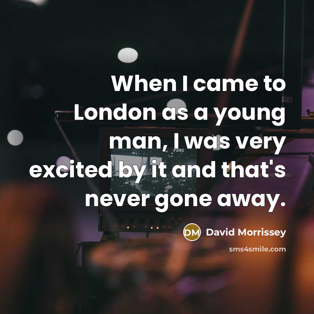“When I came to London as a young man, I…” quote by David Morrissey