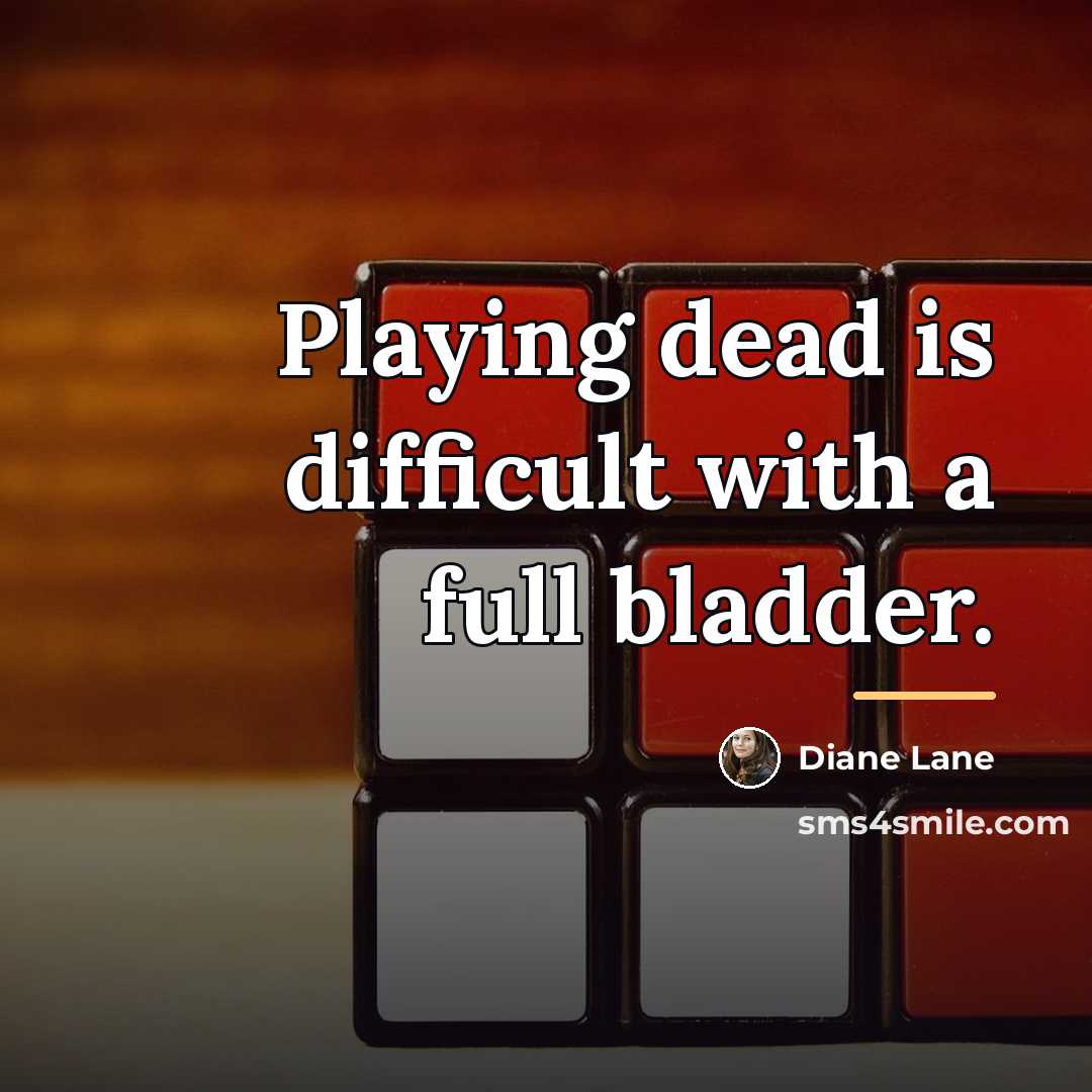 “Playing dead is difficult with a full bladder.…” quote by Diane Lane