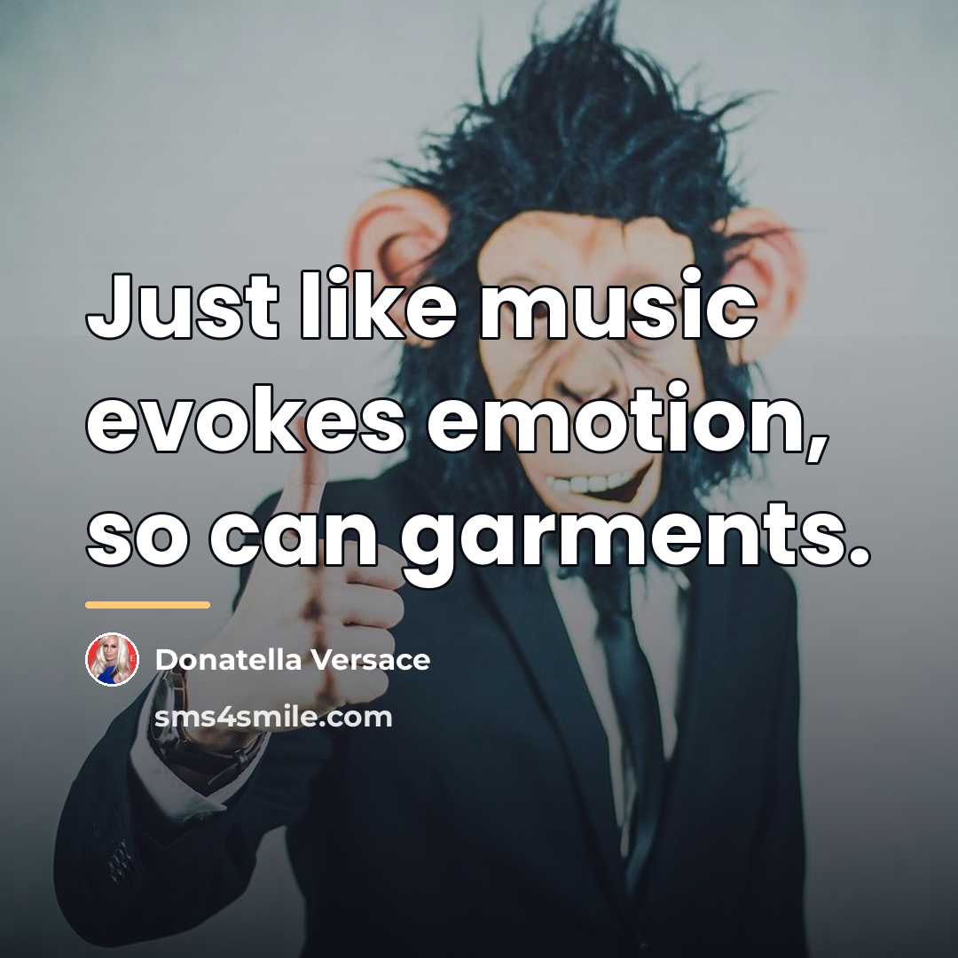 “Just like music evokes emotion, so can garments.…” quote by Donatella Versace