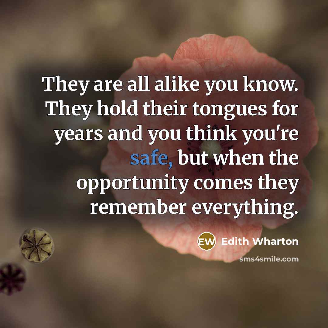 “They are all alike you know. They hold their tongues…” quote by Edith Wharton