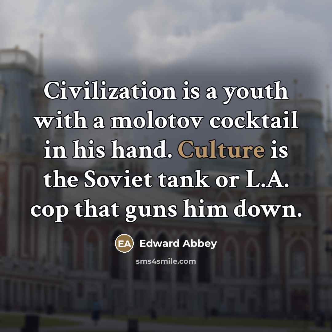 “Civilization is a youth with a molotov cocktail in his…” quote by Edward Abbey