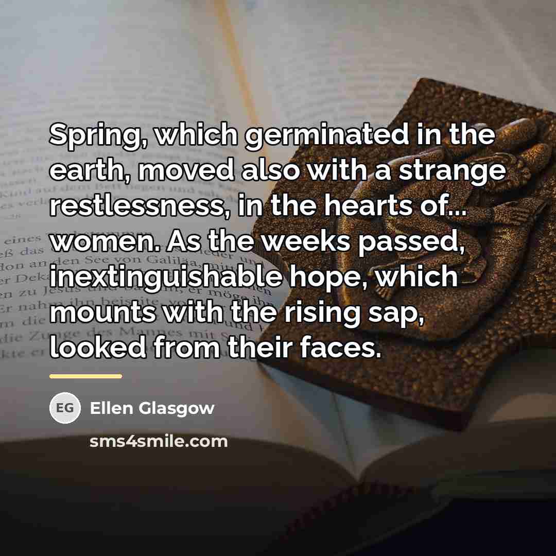 “Spring, which germinated in the earth, moved also with a…” quote by Ellen Glasgow