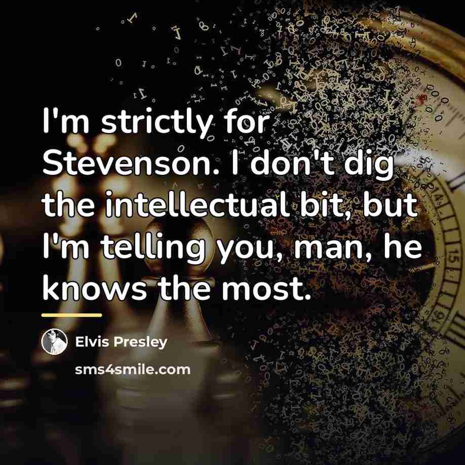 “I'm strictly for Stevenson. I don't dig the intellectual bit,…” quote by Elvis Presley