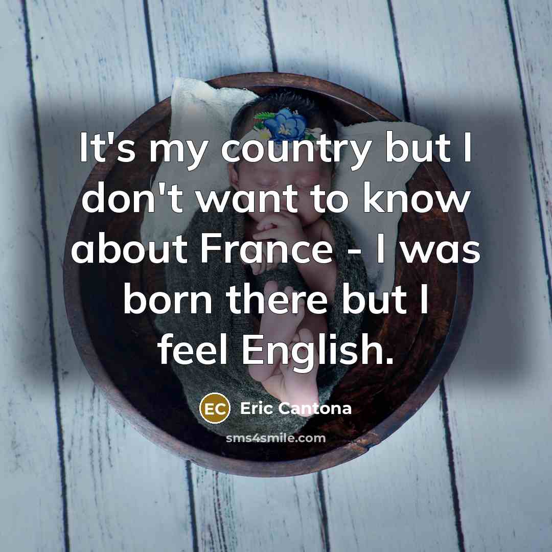 “It's my country but I don't want to know about…” quote by Eric Cantona