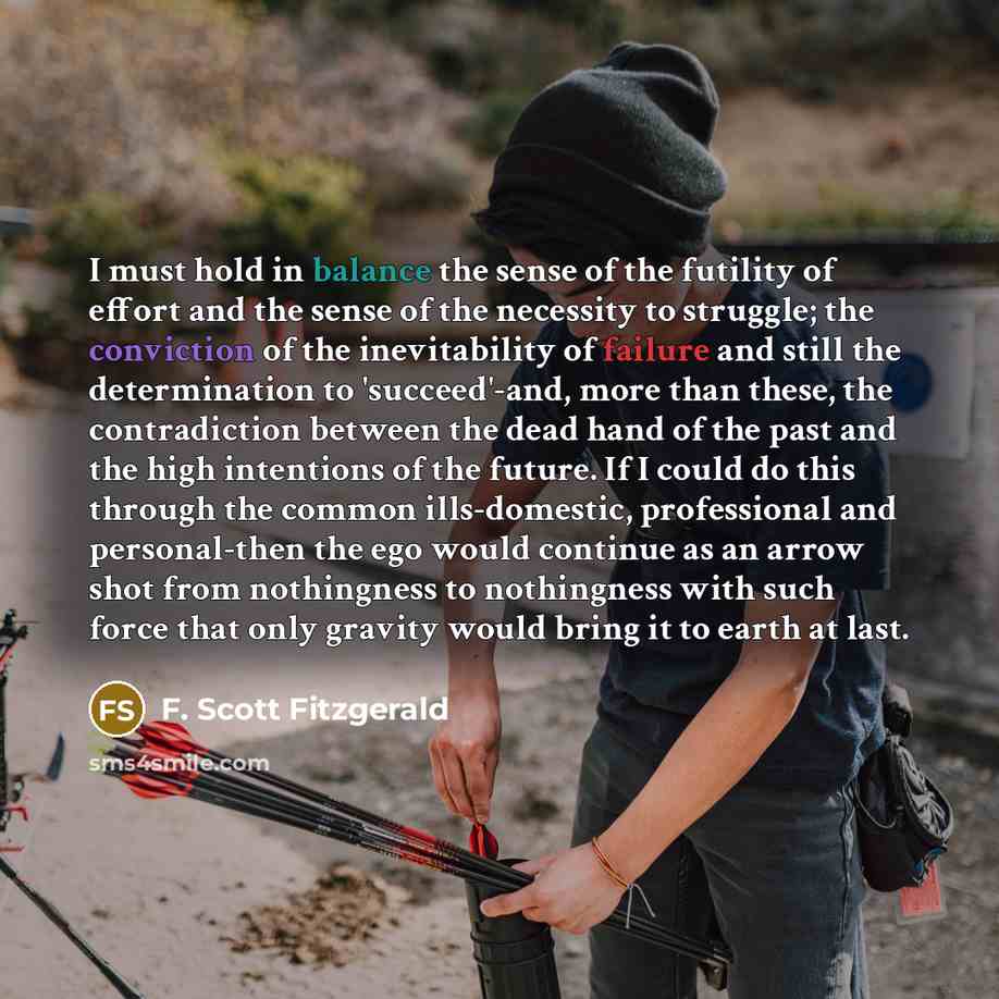 “I must hold in balance the sense of the futility…” quote by F. Scott Fitzgerald
