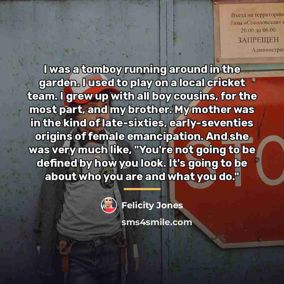 “I was a tomboy running around in the garden. I…” quote by Felicity Jones
