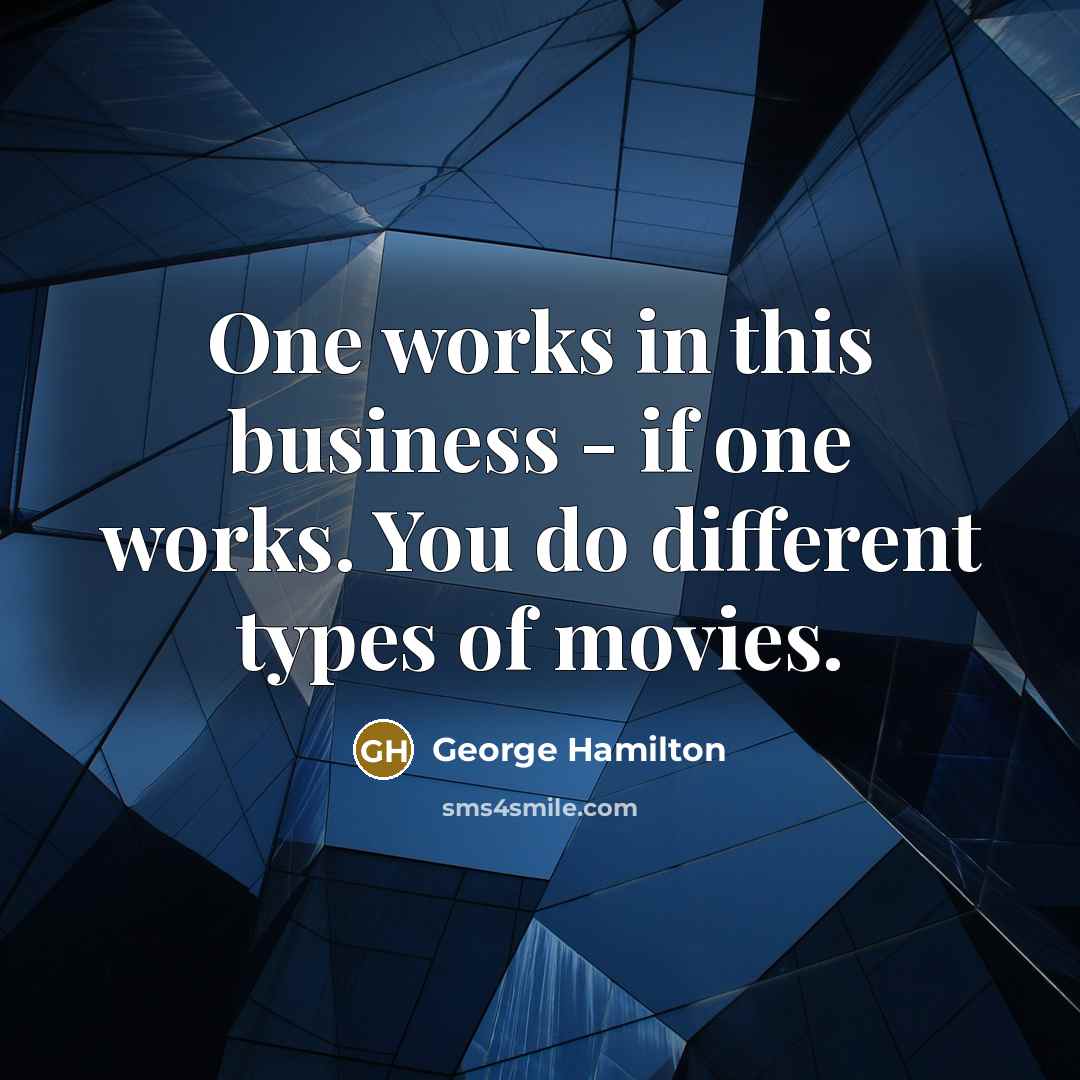 “One works in this business - if one works. You…” quote by George Hamilton