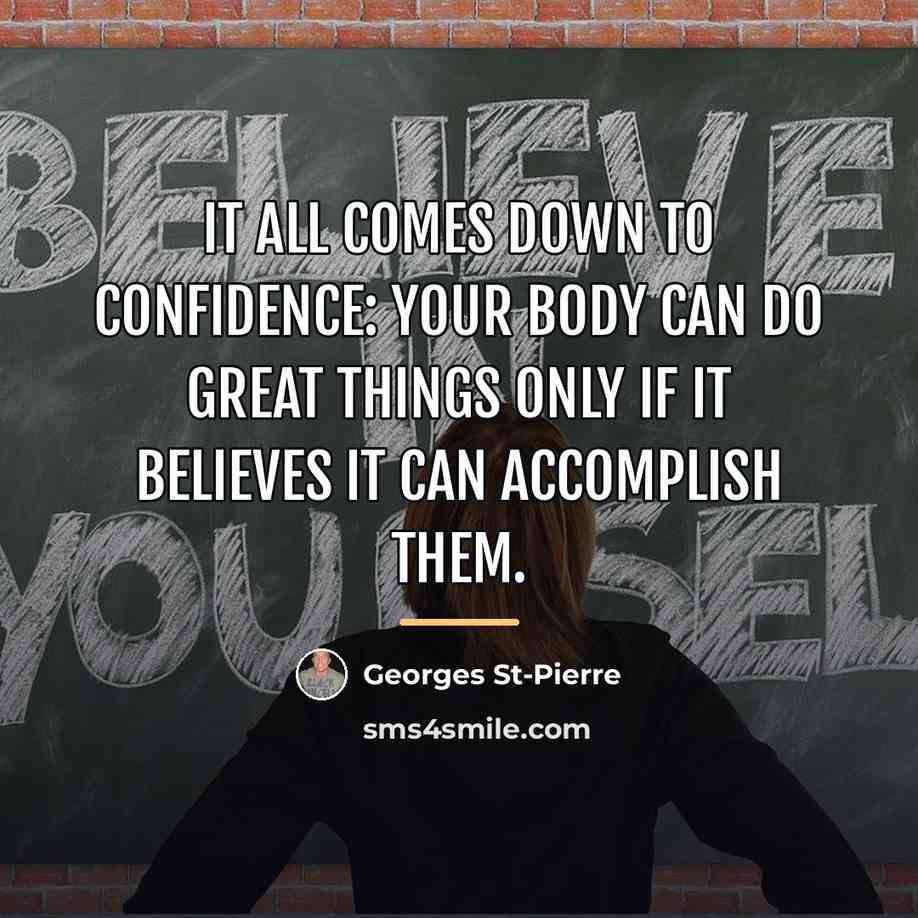 “It all comes down to confidence: your body can do…” quote by Georges St-Pierre