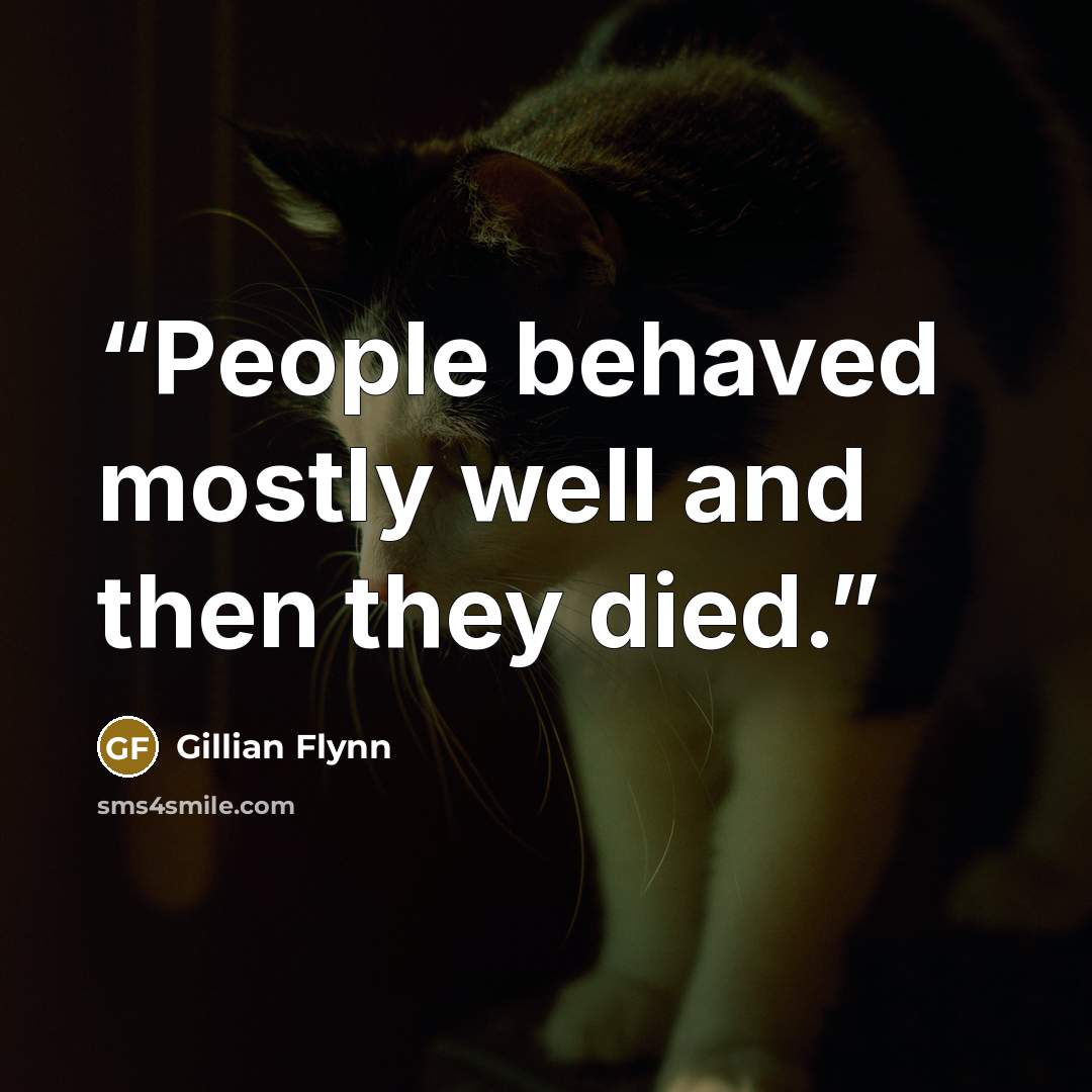 “People behaved mostly well and then they died.” quote by Gillian Flynn