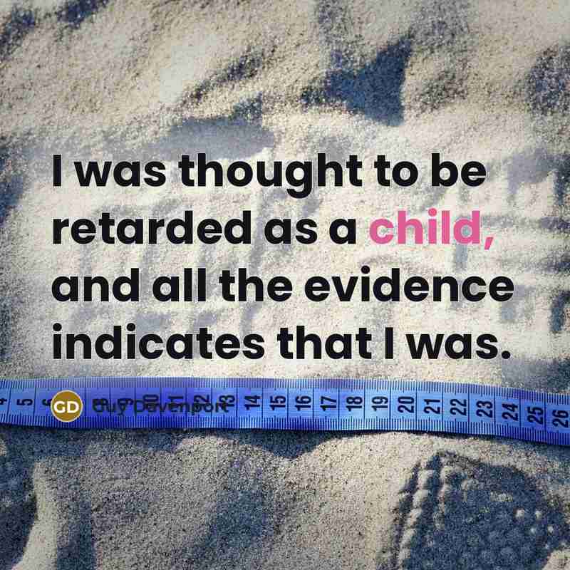 “I was thought to be retarded as a child, and…” quote by Guy Davenport