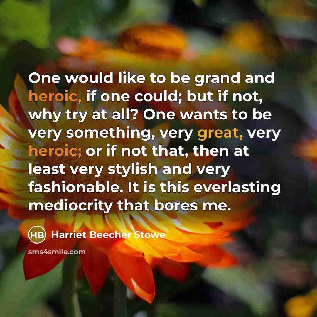 “One would like to be grand and heroic, if one…” quote by Harriet Beecher Stowe